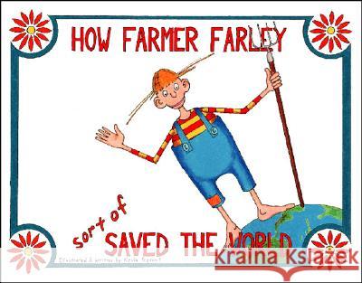 How Farmer Farley sort of Saved the World Prevost, Kevin 9781412016476