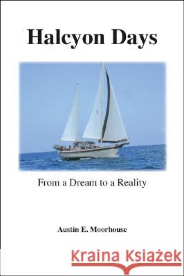 Halcyon Days: From a Dream to Reality Austin E. Moorhouse 9781412016650 Trafford Publishing