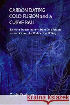 Carbon Dating, Cold Fusion, and a Curve Ball Moon, David D. 9781412018630