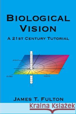 Biological Vision: A 21st Century Tutorial James T. Fulton 9781412019170 Trafford Publishing