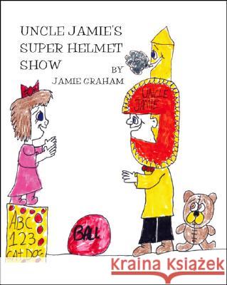 Uncle Jamie's Super Helmet Show James William Graham 9781412019606 Trafford Publishing