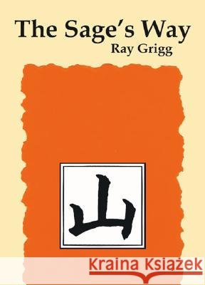 The Sage's Way: Teachings and Commentaries Ray Grigg 9781412021685 Trafford Publishing
