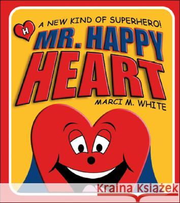 Mr. Happy Heart: A New Kind of Superhero! Marci White 9781412029841 Trafford Publishing