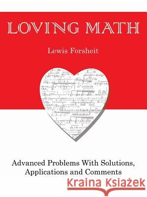 Loving Math: Advanced Problems with Solutions, Applications and Comments Lewis Forsheit 9781412029995 Trafford Publishing