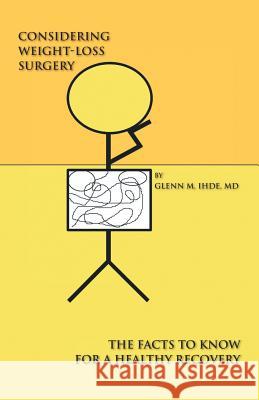 Considering Weight-Loss Surgery: The Facts You Need to Know for a Healthy Recovery Glenn M Ihde, MD 9781412031714 Trafford Publishing