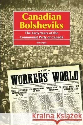 Canadian Bolsheviks: The Early Years of the Communist Party of Canada Ian H. Angus 9781412038089 Trafford Publishing