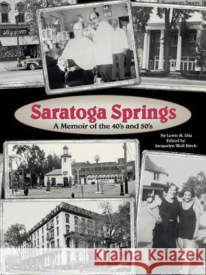 Saratoga Springs; a Memoir of the 40'S and 50'S Lewis M Elia, Jacquelyn Wolf Birch 9781412038843