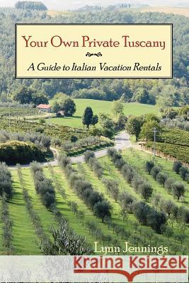 Your Own Private Tuscany: A Guide to Italian Vacation Rentals Jennings, Lynn 9781412039451 Trafford Publishing