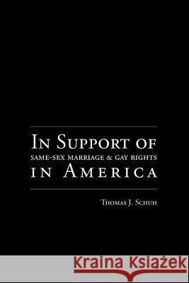 In Support of Same-Sex Marriage and Gay Rights in America Thomas J. Schuh 9781412043526 Trafford Publishing