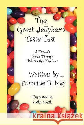 The Great Jellybean Taste Test: A Woman's Guide Through Relationship Blunders Ivey, Francine B. 9781412044011 Trafford Publishing