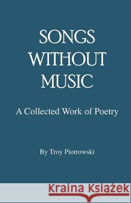 Songs Without Music Troy Piotrowski 9781412044455 Trafford Publishing