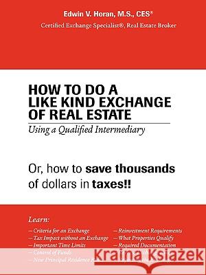How to Do a Like Kind Exchange of Real Estate: Using a Qualified Intermediary Horan M. S. Ces, Edwin V. 9781412046145 Trafford Publishing