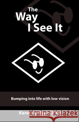 The Way I See It: Bumping into Life with Low Vision Myers, Karen A. 9781412046275 Trafford Publishing