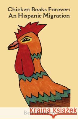 Chicken Beaks Forever: An Hispanic Migration Ben Romero 9781412051088 Trafford Publishing
