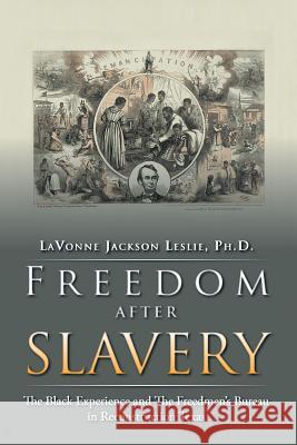 Freedom After Slavery: The Black Experience and the Freedmen's Bureau in Reconstruction Texas Jackson Leslie Ph. D., Lavonne 9781412052733