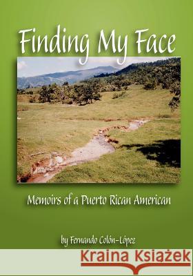 Finding My Face: The Memoir of a Puerto Rican American Colûn-Lopez, Fernando 9781412053075