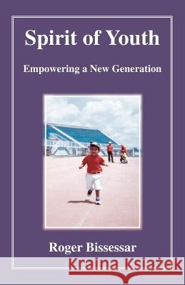 Spirit of Youth: Empowering a New Generation Bissessar, Roger 9781412053136 Trafford Publishing