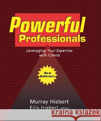 Powerful Professionals: Leveraging Your Expertise with Clients Murray Hiebert, Eilis Hiebert 9781412054218