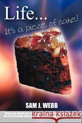 Life... It's a Piece of Cake! Webb, Sam J. 9781412054874 Trafford Publishing