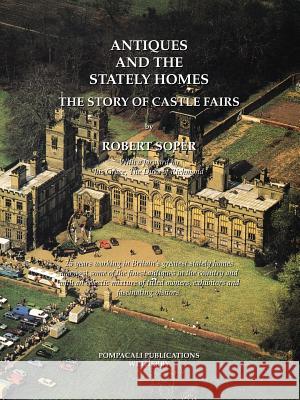 Antiques and the Stately Homes : The Story of Castle Fairs Robert Soper 9781412054911 Trafford Publishing