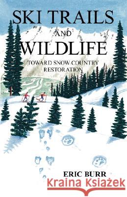 Ski Trails and Wildlife: Toward Snow Country Restoration Burr, Eric 9781412058179 TRAFFORD PUBLISHING