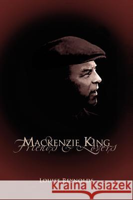 MacKenzie King: Friends & Lovers Reynolds, Louise 9781412059855