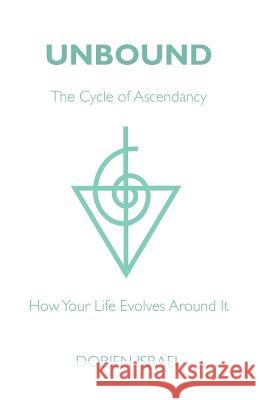 Unbound: The Cycle of Ascendancy - How Your Life Evolves Around It Israel, Dorien 9781412061308 Trafford Publishing