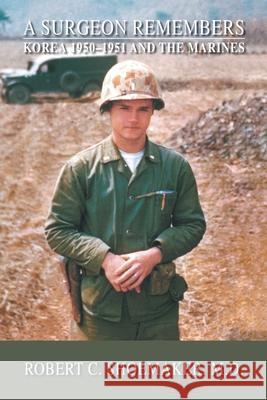 A Surgeon Remembers: Korea 1950 - 1951 and the Marines Robert C. Shoemaker 9781412061728