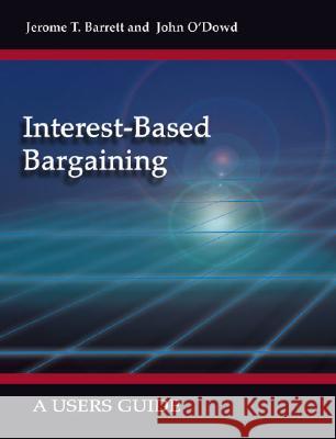 Interest-based Bargaining: A Users Guide John O'Dowd, Jerome T. Barrett 9781412063180