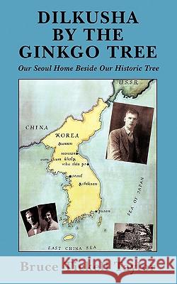 Dilkusha by the Gingko Tree: Our Seoul Home Beside Our Historic Tree Bruce Tickell Taylor, Tickell Taylor 9781412064378 Trafford Publishing