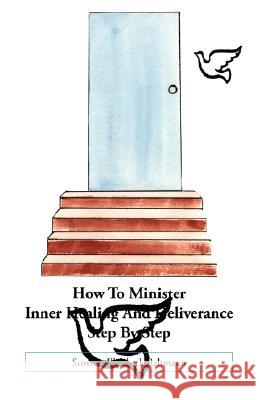 How to Minister Inner Healing and Deliverance Step by Step Elizabeth Rehmann Scott Rehmann 9781412064385 Trafford Publishing