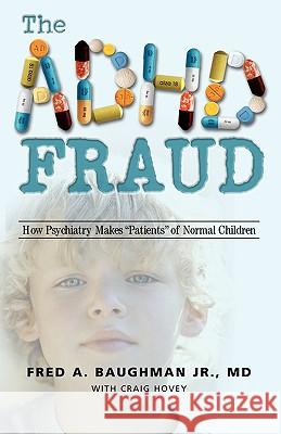 The ADHD Fraud: How Psychiatry Makes Patients of Normal Children Baughman, Fred A., Jr. 9781412064583 Trafford Publishing
