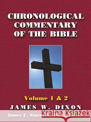 Chronological Commentary of the Bible: A Guide for Understanding the Scriptures Volume 1 & 2 James W. Dixon 9781412065207