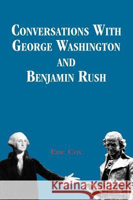 Conversations with George Washington and Benjamin Rush Eric Cox 9781412065351 Trafford Publishing