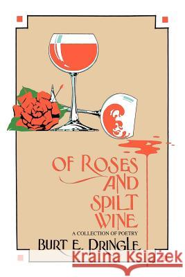 Of Roses and Spilt Wine: A Collection of Poetry Pringle, Burt E. 9781412065870 Trafford Publishing