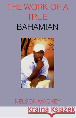 The Work of a True Bahamian Nelson Mackey 9781412065962 Trafford Publishing