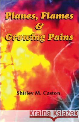 Planes, Flames and Growing Pains Shirley M. Caston 9781412066952 Trafford Publishing