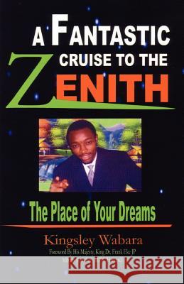 A Fantastic Cruise to the Zenith... the Place of Your Dreams Wabara, Kingsley 9781412067102 Trafford Publishing