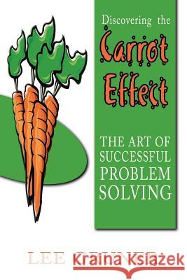 Discovering the Carrot Effect: The Art of Successful Problem Solving Gruner, Lee 9781412067515