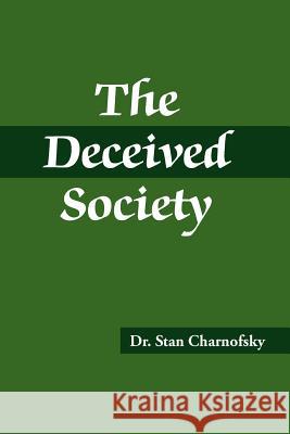 The Deceived Society Dr Stan Charnofsky 9781412067607 Trafford Publishing