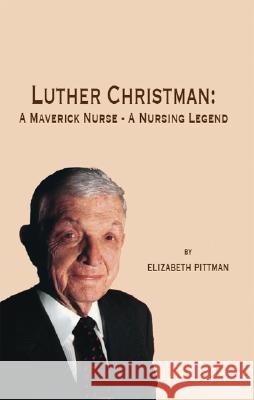 Luther Christman: A Maverick Nurse - A Nursing Legend Elizabeth Pittman 9781412068338 Trafford Publishing
