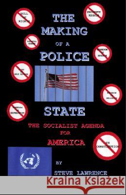 The Making of a Police State: The Socialist Agenda for America Steve Lawrence 9781412068376 Trafford Publishing