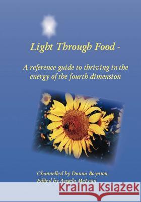 Light Through Food: A Reference Guide to Thriving in the Energy of the Fourth Dimension Boynton, Donna 9781412068499
