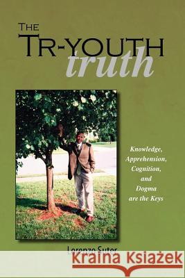 The Tr-Youth Truth: Knowledge, Apprehension, Cognition, and Dogma Are the Keys Kumara, Mark 9781412069601 Trafford Publishing
