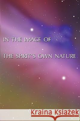 In the Image of the Spirit's Own Nature Larion Popoff 9781412070188 Trafford Publishing