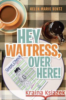 Hey Waitress, Over Here! Helen Marie Bentz 9781412070287 Trafford Publishing