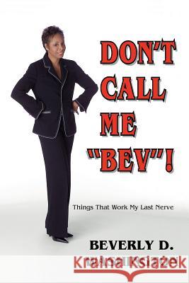 Don't Call Me Bev! Things That Work My Last Nerve Washington, Beverly D. 9781412072106