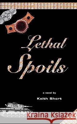Lethal Spoils Keith Short 9781412072113 Trafford Publishing