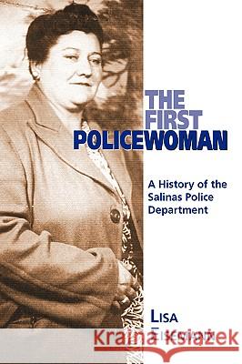 The First Policewoman: A History of the Salinas Police Department Eisemann, Lisa 9781412075480