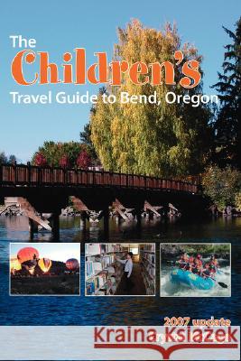 The Children's Travel Guide to Bend, Oregon Crystal McCage 9781412075732 Trafford Publishing